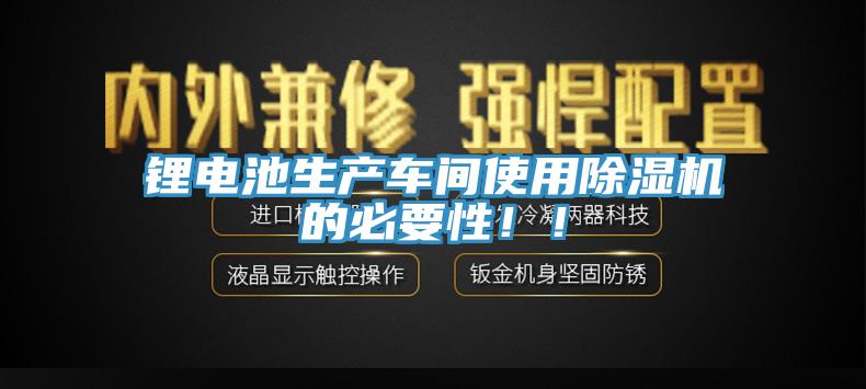 鋰電池生產車間使用除濕機的必要性！！