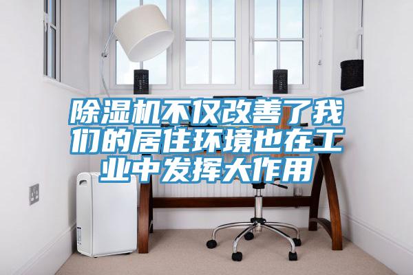 除濕機不僅改善了我們的居住環境也在工業中發揮大作用