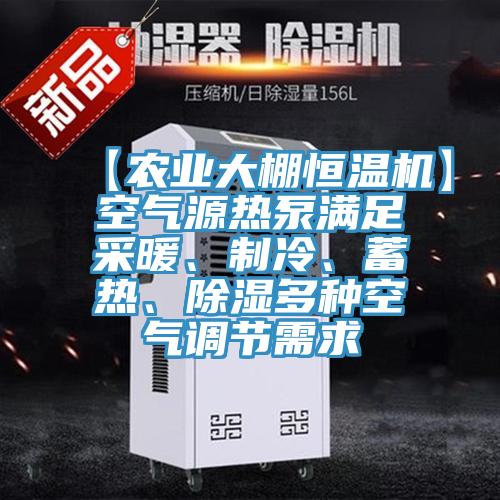 【農業大棚恒溫機】空氣源熱泵滿足采暖、制冷、蓄熱、除濕多種空氣調節需求