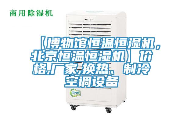 【博物館恒溫恒濕機，北京恒溫恒濕機】價格,廠家,換熱、制冷空調設備