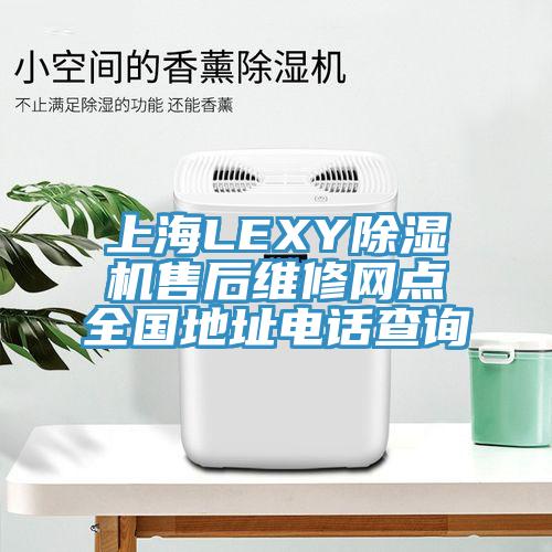 上海LEXY除濕機售后維修網點全國地址電話查詢