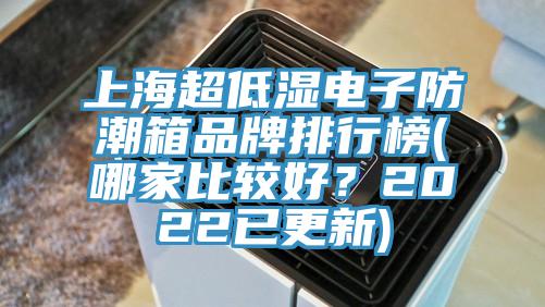 上海超低濕電子防潮箱品牌排行榜(哪家比較好？2022已更新)