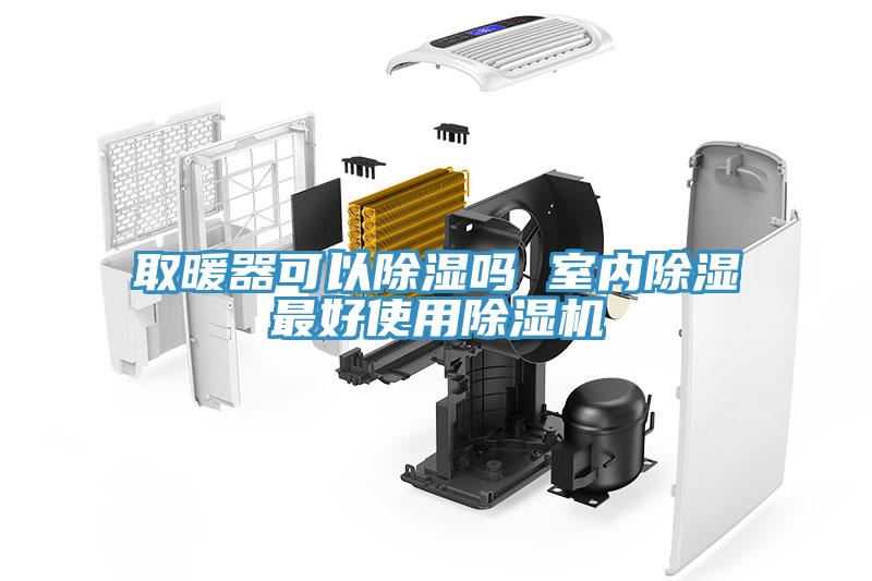 取暖器可以除濕嗎 室內(nèi)除濕最好使用除濕機