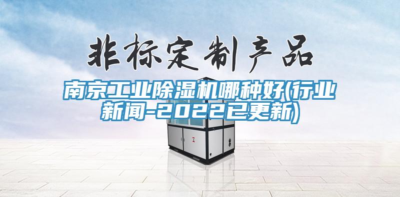 南京工業(yè)除濕機(jī)哪種好(行業(yè)新聞-2022已更新)