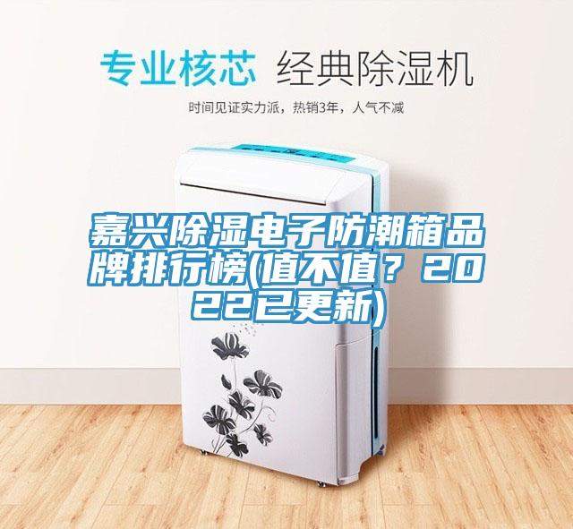 嘉興除濕電子防潮箱品牌排行榜(值不值？2022已更新)