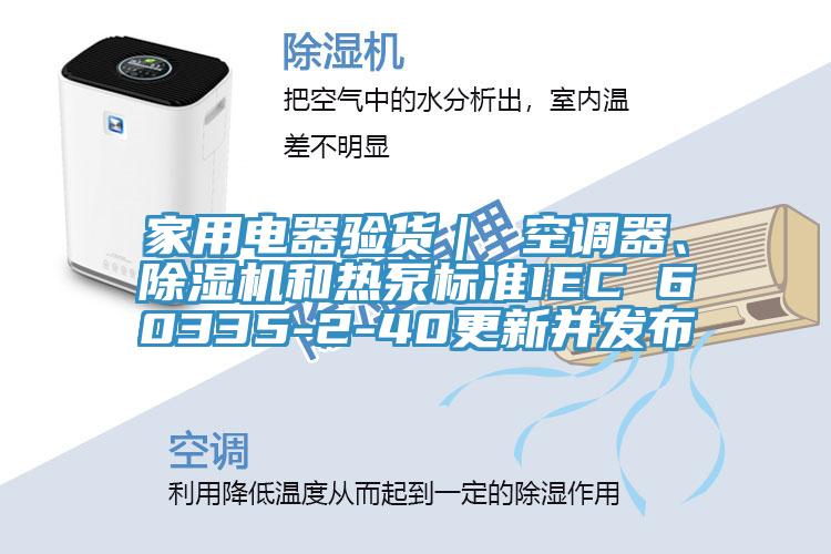 家用電器驗貨｜ 空調器、除濕機和熱泵標準IEC 60335-2-40更新并發布