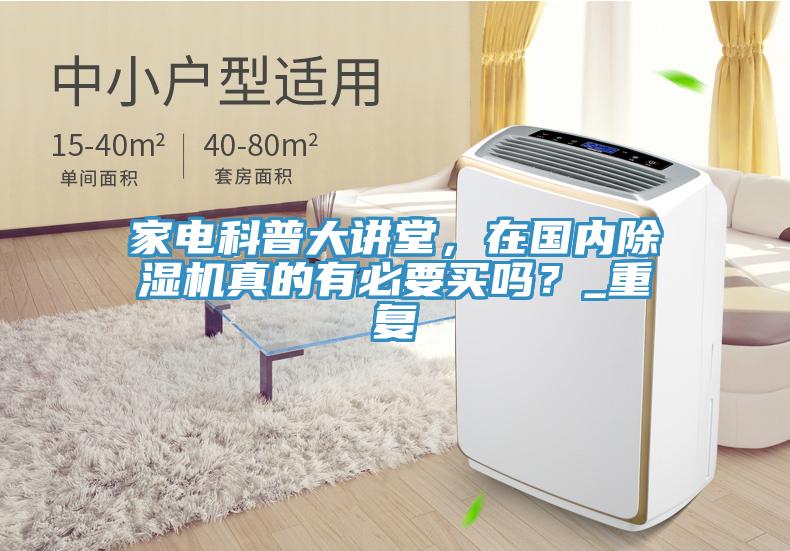 家電科普大講堂，在國內(nèi)除濕機(jī)真的有必要買嗎？_重復(fù)