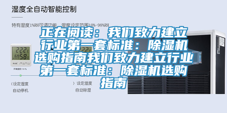 正在閱讀：我們致力建立行業(yè)第一套標(biāo)準(zhǔn)：除濕機(jī)選購(gòu)指南我們致力建立行業(yè)第一套標(biāo)準(zhǔn)：除濕機(jī)選購(gòu)指南