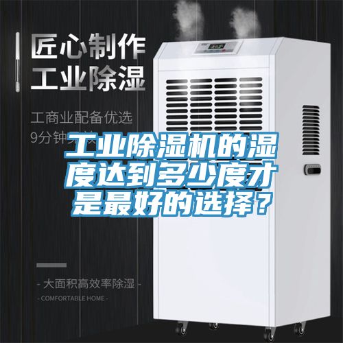 工業除濕機的濕度達到多少度才是最好的選擇？