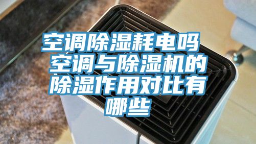 空調除濕耗電嗎 空調與除濕機的除濕作用對比有哪些