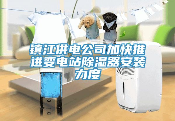 鎮(zhèn)江供電公司加快推進(jìn)變電站除濕器安裝力度